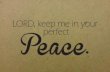 LORD, keep me in your perfect Peace.