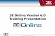 3E Online Version 6.0 Training Presentation