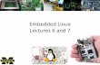Embedded Linux Lectures 6 and 7
