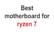 Mothboard for ryzen 7