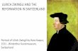 ULRICH ZWINGLI AND THE REFORMATION IN SWITZERLAND