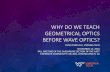 WHY DO WE TEACH GEOMETRICAL OPTICS BEFORE WAVE OPTICS?