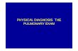 PHYSICAL DIAGNOSIS THE PULMONARY EXAM