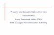 Property and Casualty Claims Overview Presented by Larry