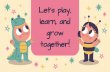 Let’s play, learn, and grow