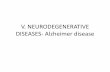 V. NEURODEGENERATIVE DISEASES- Alzheimer disease