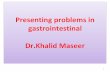 Presenting problems in gastrointestinal Dr.Khalid Maseer