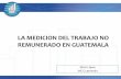 LA MEDICION DEL TRABAJO NO REMUNERADO EN GUATEMALA