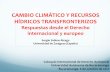 CAMBIO CLIMÁTICO Y RECURSOS HÍDRICOS TRANSFRONTERIZOS