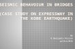 Seismic behavoiur in bridges (case study on EXPRESSWAY IN THE KOBE EARTHQUAKE)
