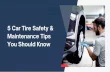 5 Car Tire Safety & Maintenance Tips You Should Know