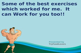 Some of the best exercises which worked for me.  it can work for you too