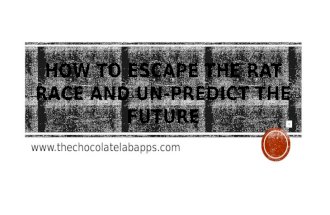 How to Escape the Rat Race and Unpredict the Future