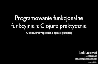 infoShare 2011 - Jacek Laskowski - Programowanie Funkcjonalne Funkcyjnie z Clojure Praktycznie