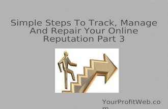 Simple Steps To Track, Manage And Repair Your Online Reputation Part 3