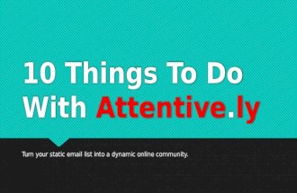 10 Things To Do With Attentive.ly