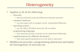 Heterogeneity Applies to all of the following: –networks Internet protocols mask the differences between networks –computer hardware e.g. data types such.