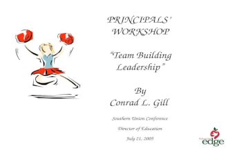 PRINCIPALS WORKSHOP Team Building Leadership By Conrad L. Gill Southern Union Conference Director of Education July 21, 2005.