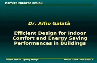 ISTITUTO EUROPEO DESIGN Master MSP in Lighting Design Milano, 5 Oct. 2006 Slide: 1 Dr. Alfio Galatà Efficient Design for Indoor Comfort and Energy Saving.