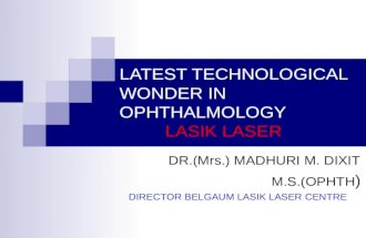 LATEST TECHNOLOGICAL WONDER IN OPHTHALMOLOGY LASIK LASER DR.(Mrs.) MADHURI M. DIXIT M.S.(OPHTH ) DIRECTOR BELGAUM LASIK LASER CENTRE.