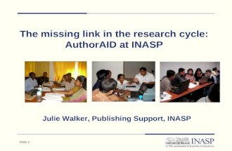 Slide 1 The missing link in the research cycle: AuthorAID at INASP Julie Walker, Publishing Support, INASP.