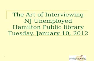 . The Art of Interviewing NJ Unemployed Hamilton Public library Tuesday, January 10, 2012.