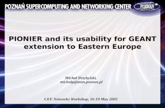 PIONIER and its usability for GEANT extension to Eastern Europe Michał Przybylski, michalp@man.poznan.pl CEF Networks Workshop, 16-19 May 2005.
