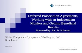 Deferred Prosecution Agreements, Working with an Independent Monitor and Getting Beneficial Results Presented by: Bart M Schwartz Global Compliance Symposium,