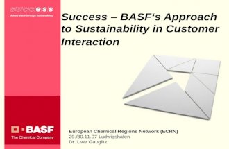 Success – BASFs Approach to Sustainability in Customer Interaction European Chemical Regions Network (ECRN) 29./30.11.07 Ludwigshafen Dr. Uwe Gauglitz.