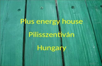 Plus energy house Pilisszentiván Hungary. Properties: -microgeneration technology -low energy building techniques -high energy production -low energy.