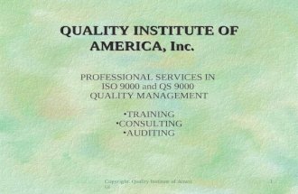 Copyright: Quality Institute of America 1 QUALITY INSTITUTE OF AMERICA, Inc. PROFESSIONAL SERVICES IN ISO 9000 and QS 9000 QUALITY MANAGEMENT TRAINING.