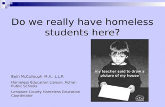 Do we really have homeless students here? Beth McCullough M.A., L.L.P. Homeless Education Liaison, Adrian Public Schools Lenawee County Homeless Education.