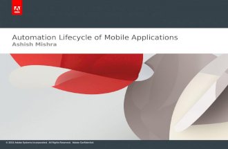 © 2011 Adobe Systems Incorporated. All Rights Reserved. Adobe Confidential. Ashish Mishra Automation Lifecycle of Mobile Applications.