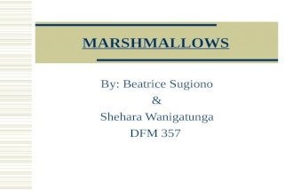 MARSHMALLOWS By: Beatrice Sugiono & Shehara Wanigatunga DFM 357.
