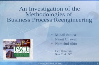 M. Stoica, N. Chawat, N. Shin1 An Investigation of the Methodologies of Business Process Reengineering Mihail Stoica Nimit Chawat Namchul Shin Pace University.