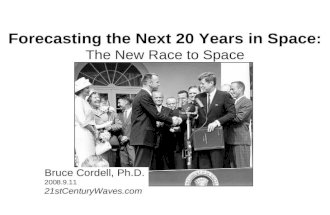 Forecasting the Next 20 Years in Space: The New Race to Space Bruce Cordell, Ph.D. 2008.9.11 21stCenturyWaves.com.