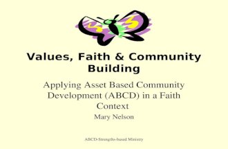 ABCD-Strengths-based Ministry Values, Faith & Community Building Applying Asset Based Community Development (ABCD) in a Faith Context Mary Nelson.