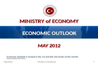 MINISTRY of ECONOMY ECONOMIC OUTLOOK MAY 2012 Economic Outlook is revized in the 1st and the 3rd weeks of the month. Recent Update:05/07/2012 May 2012.