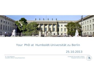 Humboldt-Universität zu Berlin Research Service Centre Dr. Uta Hoffmann Scientific Officer Young Researchers Your PhD at Humboldt-Universität zu Berlin.