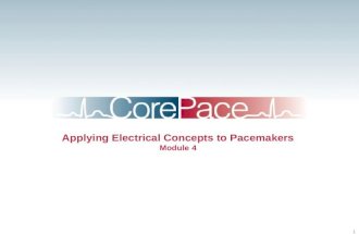 1 Applying Electrical Concepts to Pacemakers Module 4.