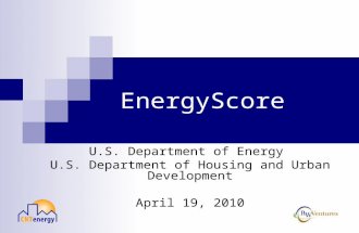 EnergyScore U.S. Department of Energy U.S. Department of Housing and Urban Development April 19, 2010.