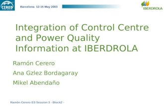 Ramón Cerero ES Session 3 - Block2 - Barcelona 12-15 May 2003 Integration of Control Centre and Power Quality Information at IBERDROLA Ramón Cerero Ana.