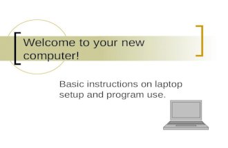 Welcome to your new computer! Basic instructions on laptop setup and program use.