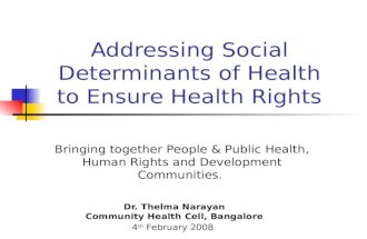 Addressing Social Determinants of Health to Ensure Health Rights Dr. Thelma Narayan Community Health Cell, Bangalore 4 th February 2008 Bringing together.