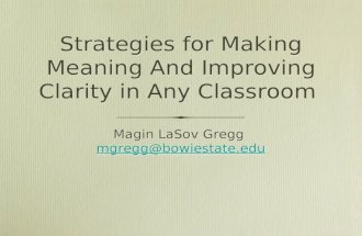 Strategies for Making Meaning And Improving Clarity in Any Classroom Magin LaSov Gregg mgregg@bowiestate.edu Magin LaSov Gregg mgregg@bowiestate.edu.