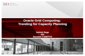 Oracle Grid Computing: Trending for Capacity Planning Ashish Rege SEI Session # S307772.