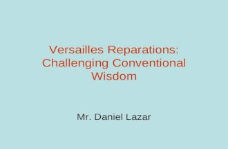 Versailles Reparations: Challenging Conventional Wisdom Mr. Daniel Lazar.