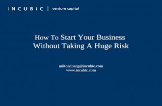 How To Start Your Business Without Taking A Huge Risk miltonchang@incubic.com .