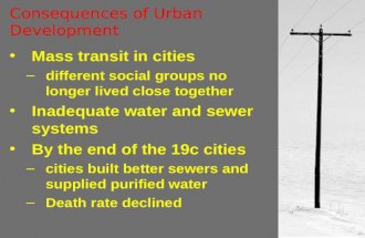 Consequences of Urban Development Mass transit in cities –different social groups no longer lived close together Inadequate water and sewer systems By.