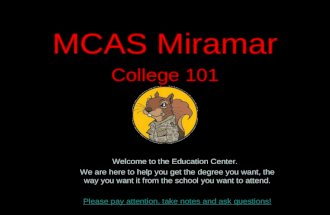 MCAS Miramar College 101 Welcome to the Education Center. We are here to help you get the degree you want, the way you want it from the school you want.